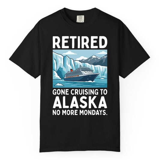 Retired Gone Cruising Alaska Shirt - Alaska Cruise Gift Apparel (Comfort Color) in Black - Retired Gone Cruising Alaska Shirt - Glacier Cruise Ship Cartoon Design