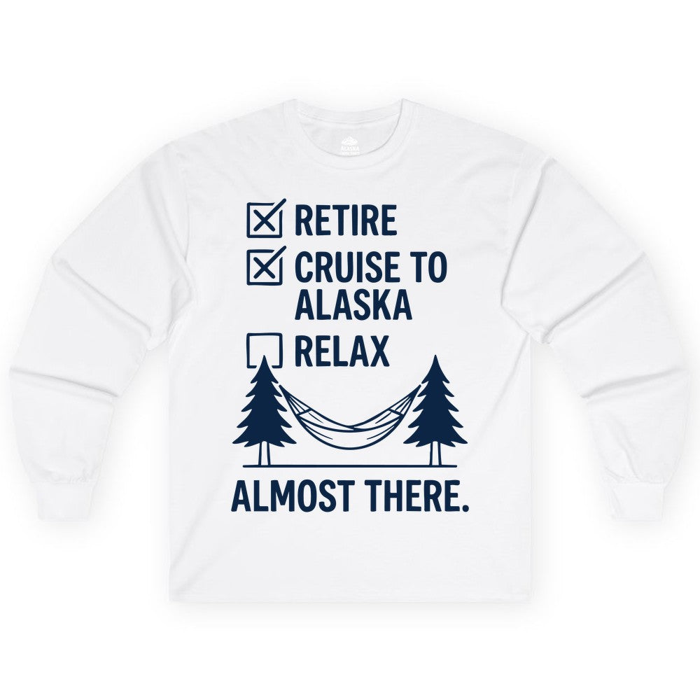 Alaska Cruise Retirement Shirt - Funny Checklist Tee for Retirees (Long Sleeve) in White - Alaska Cruise Retirement Checklist Shirt - Funny Almost There Tee