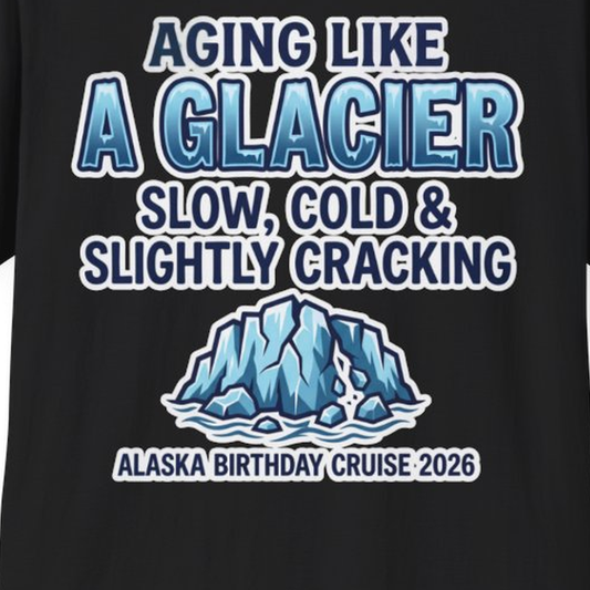 Aging Like A Glacier Alaska Birthday Cruise 2026 Shirt – Black – Alaska Cruise Shirts Close Up