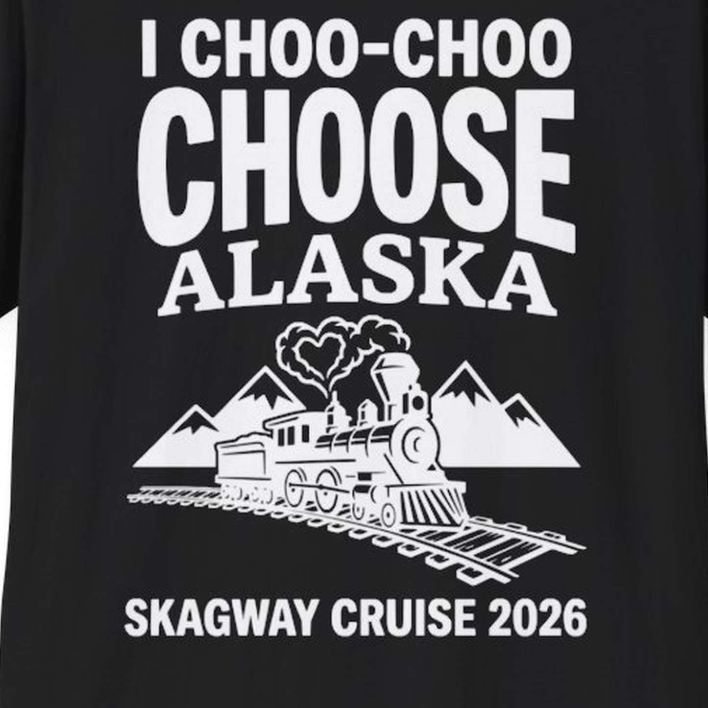 I Choo Choo Choose Alaska Skagway Cruise 2026 Souvenir Shirt – Black – Alaska Cruise Shirts Close Up