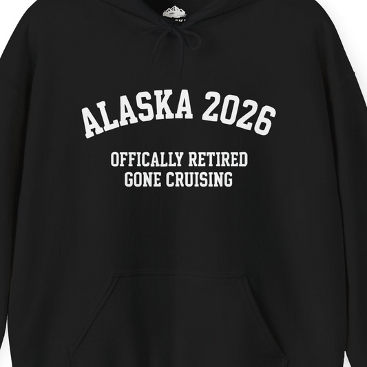 Alaska 2026 Officially Retired Gone Cruising Vacation Shirt — Hoodie Hoodie – Alaska Cruise Shirts Close Up