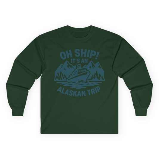 Oh Ship Its An Alaskan Trip Funny Alaska Cruise Adventure Shirt Long Sleeve Shirt – Forest Green – Alaska Cruise Shirts