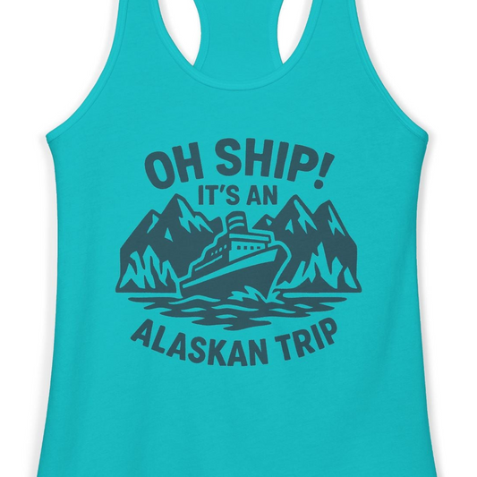 Oh Ship Its An Alaskan Trip Funny Alaska Cruise Adventure Shirt — Ladies Tank Ladies Tank Top – Alaska Cruise Shirts Close Up