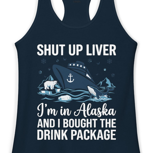 Shut Up Liver Alaska Cruise Drink Package Funny Shirt — Ladies Tank Ladies Tank Top – Alaska Cruise Shirts Close Up