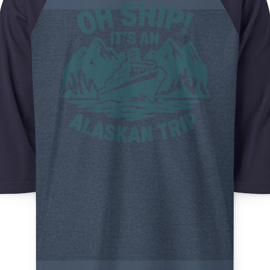 Oh Ship Its An Alaskan Trip Funny Alaska Cruise Adventure Shirt — 3/4 Sleeve 3/4 Sleeve Raglan Shirt – Alaska Cruise Shirts Close Up