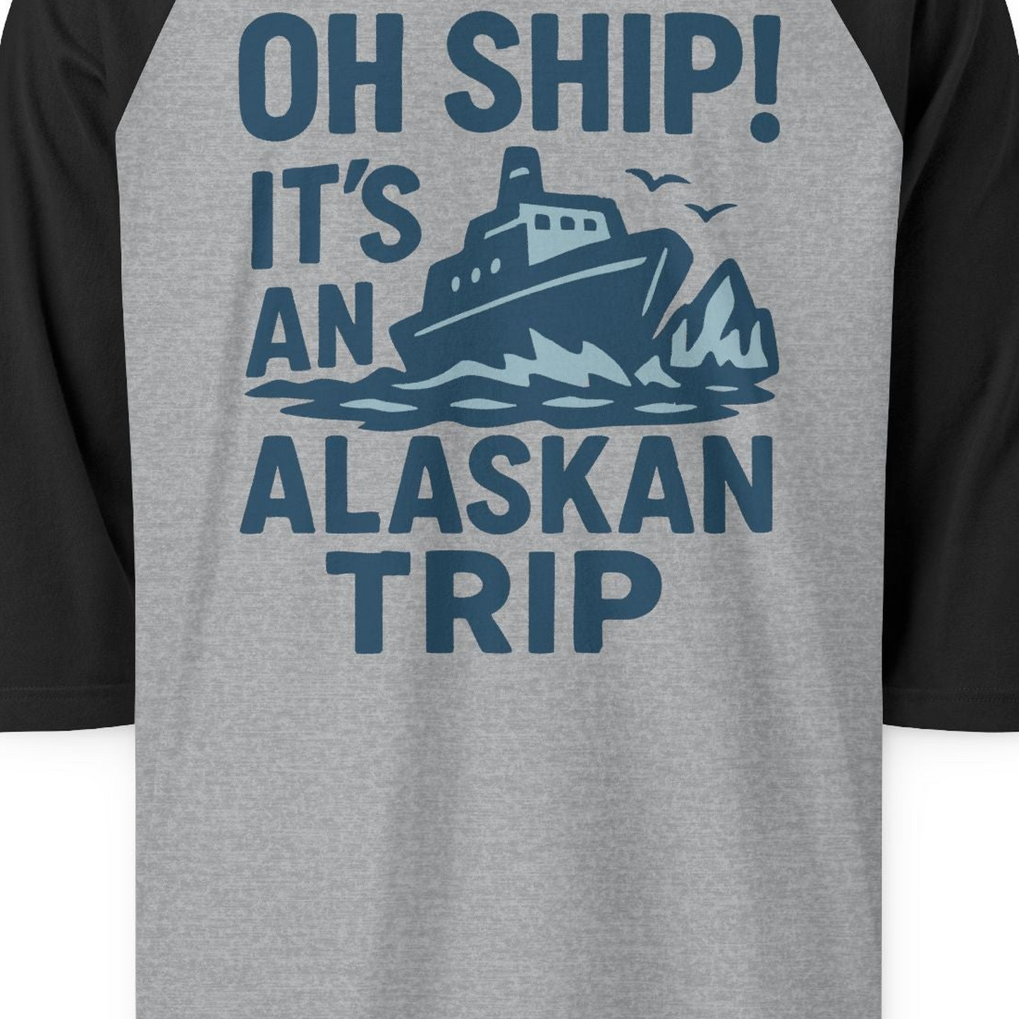 Oh Ship It’s an Alaskan Trip Funny Alaska Cruise Shirt — 3/4 Sleeve 3/4 Sleeve Raglan Shirt – Heather Grey/Black – Alaska Cruise Shirts Close Up