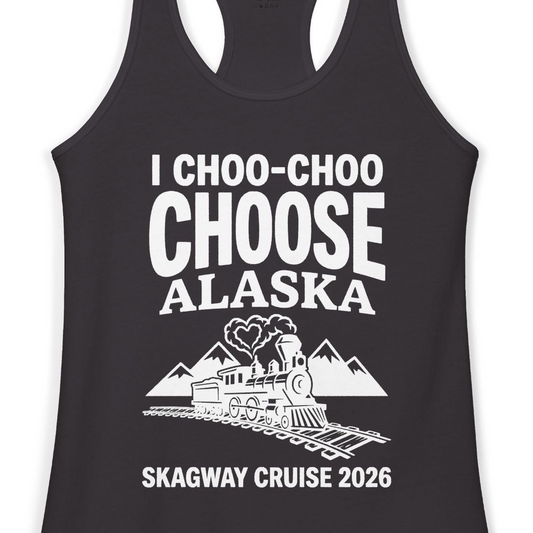 I Choo Choo Choose Alaska Skagway Cruise 2026 Souvenir Shirt — Ladies Tank Tank Top – Alaska Cruise Shirts Close Up