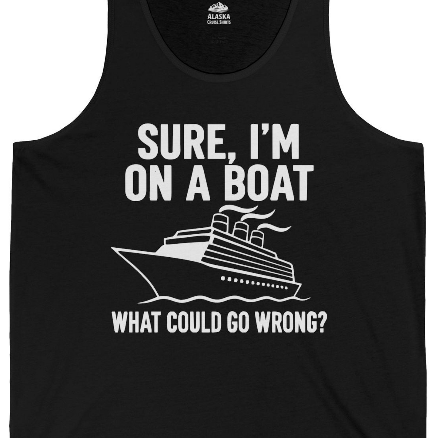 Sure I'm On A Boat Funny Cruise Vacation Graphic Shirt — Tank Top Tank Top – Black – Alaska Cruise Shirts Close Up