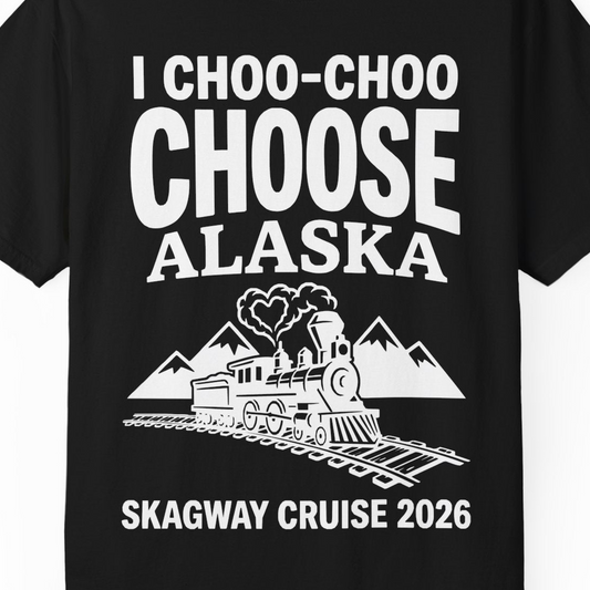 I Choo Choo Choose Alaska Skagway Cruise 2026 Souvenir Shirt — Comfort T-Shirt – Alaska Cruise Shirts Close Up