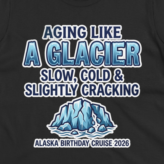 Aging Like A Glacier Alaska Birthday Cruise 2026 Shirt — Ladies Tee T-Shirt – Alaska Cruise Shirts Close Up