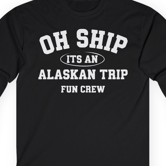 Oh Ship Its An Alaskan Trip Fun Crew Group Travel Shirt — Long Sleeve T-Shirt – Alaska Cruise Shirts Close Up