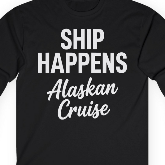 Ship Happens Alaska Cruise Funny Vacation Group Shirt — Long Sleeve T-Shirt – Alaska Cruise Shirts Close Up