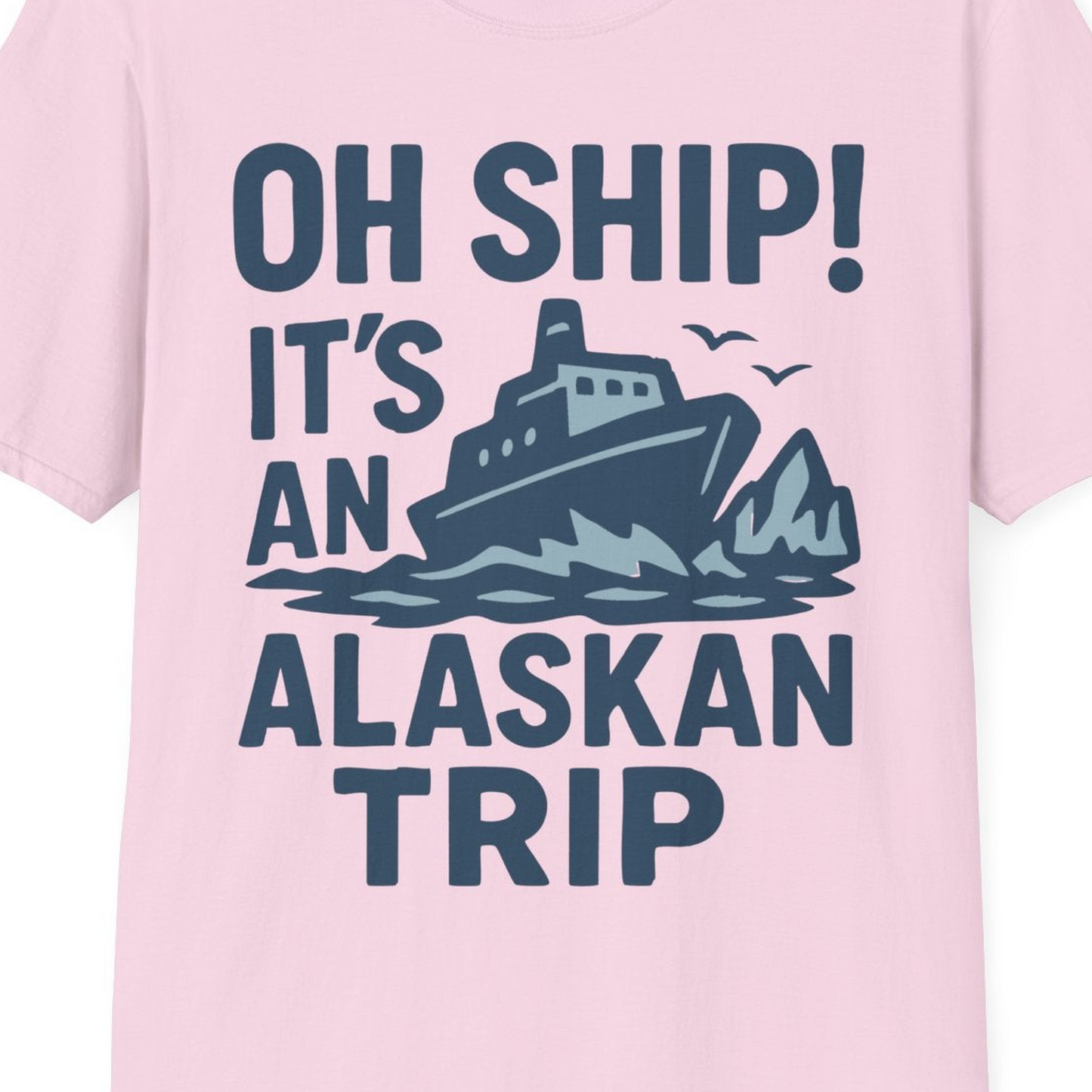 Oh Ship It’s an Alaskan Trip Funny Alaska Cruise Shirt — T-Shirt T-Shirt – Light Pink – Alaska Cruise Shirts Close Up