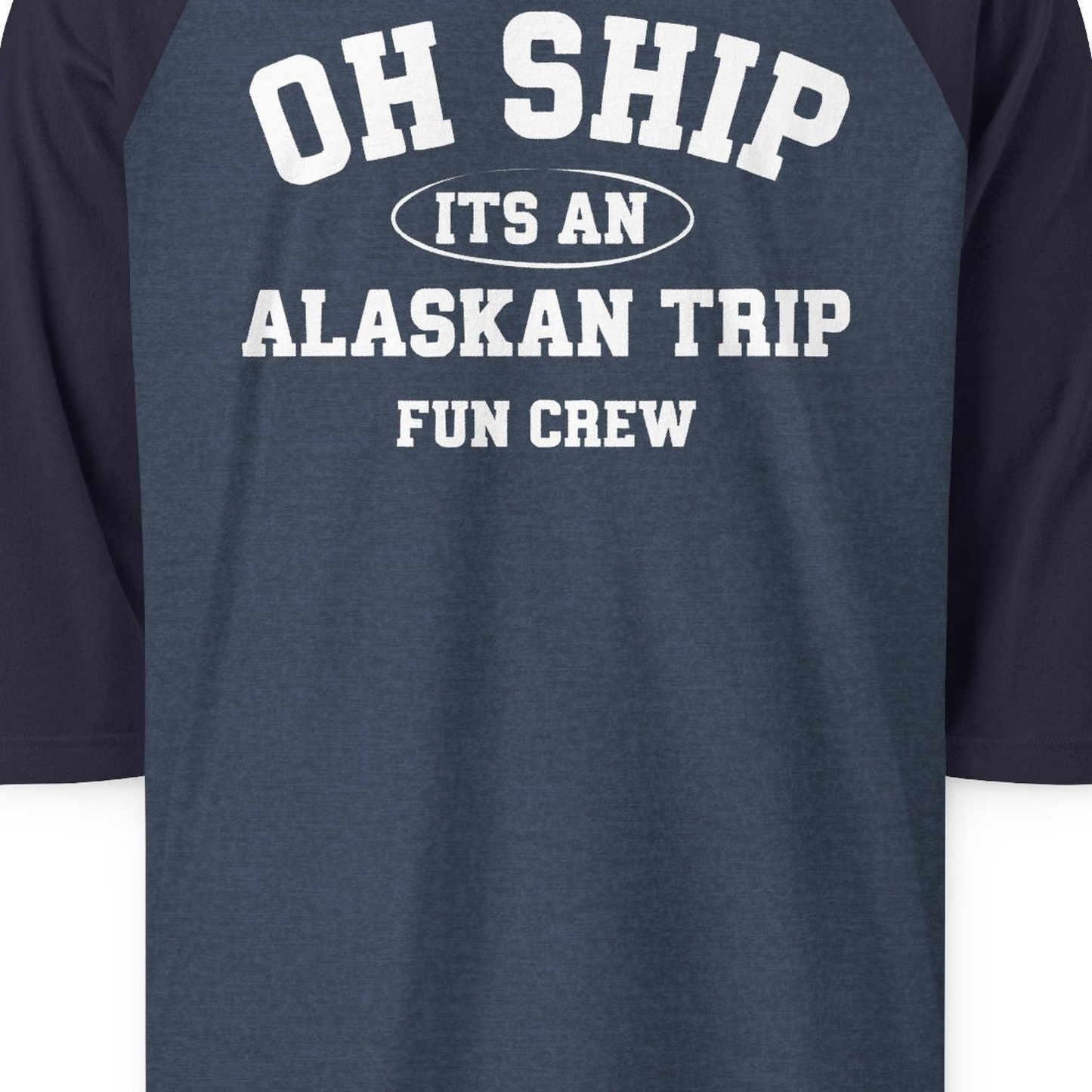 Oh Ship Its An Alaskan Trip Fun Crew Group Travel Shirt — 3/4 Sleeve T-Shirt – Heather Denim/Navy – Alaska Cruise Shirts Close Up