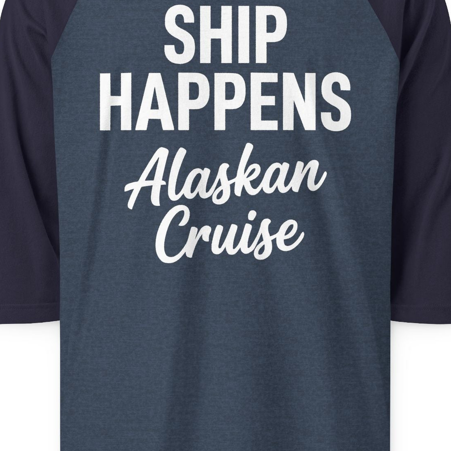 Ship Happens Alaska Cruise Funny Vacation Group Shirt — 3/4 Sleeve T-Shirt – Heather Denim/Navy – Alaska Cruise Shirts Close Up