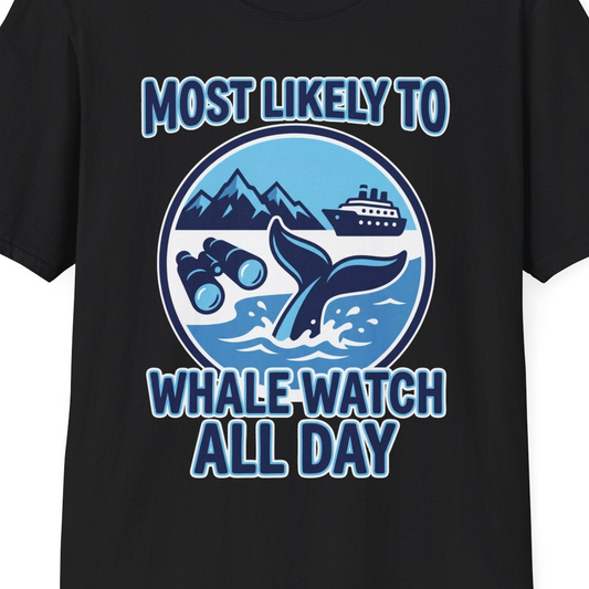 Most Likely To Whale Watch All Day Alaska Cruise Shirt — T-Shirt T-Shirt – Black – Alaska Cruise Shirts Close Up