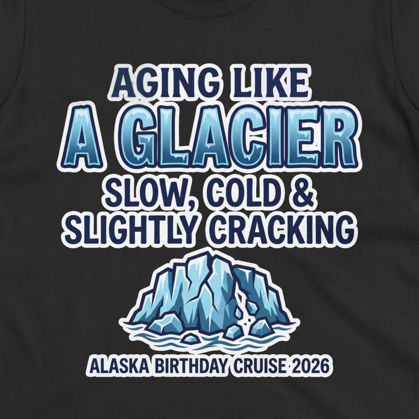 Aging Like A Glacier Alaska Birthday Cruise 2026 Shirt — Ladies Tee T-Shirt – Black – Alaska Cruise Shirts Close Up