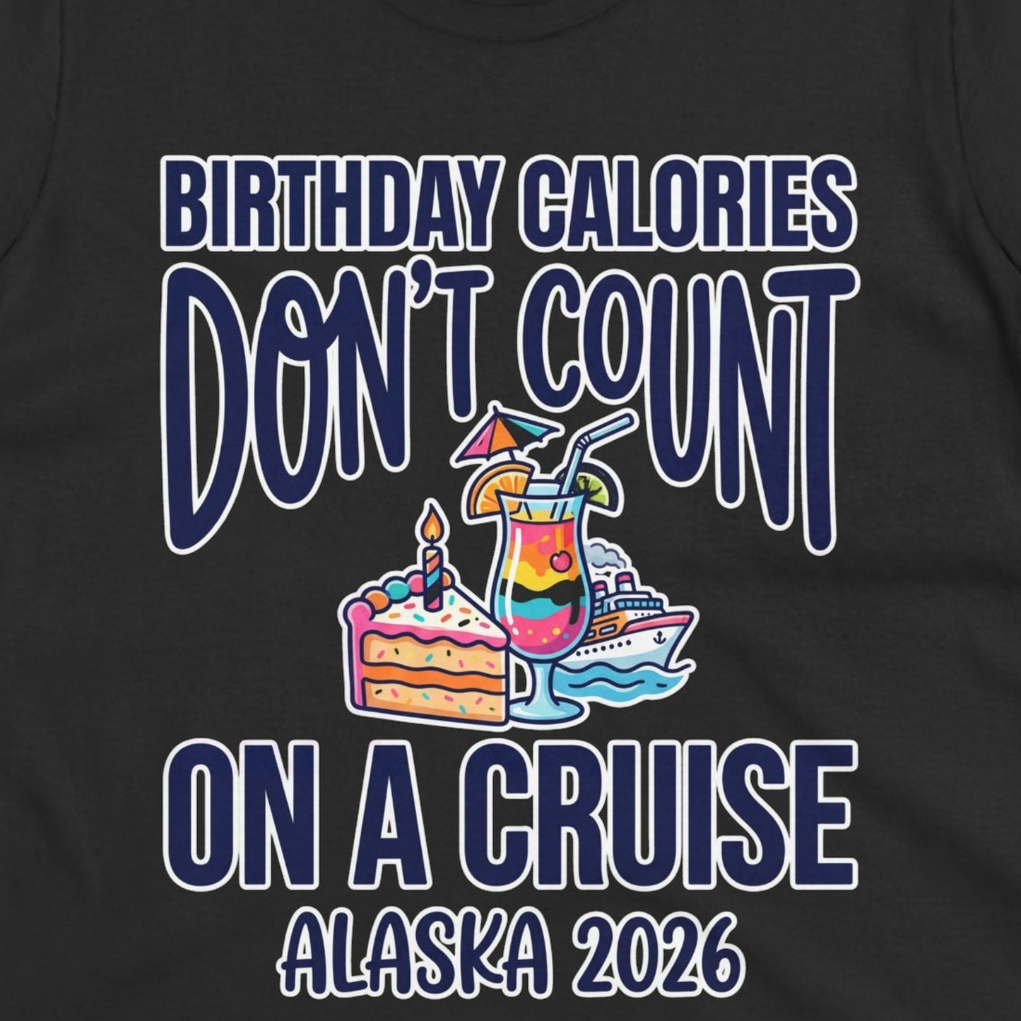 Birthday Calories Don’t Count Alaska Cruise 2026 Celebration Shirt — Ladies Tee T-Shirt – Black – Alaska Cruise Shirts Close Up