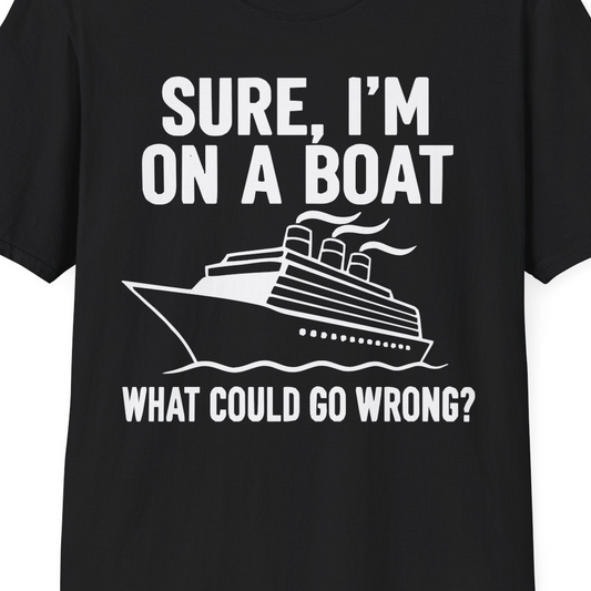 Sure I'm On A Boat Funny Cruise Vacation Graphic Shirt — T-Shirt T-Shirt – Black – Alaska Cruise Shirts Close Up
