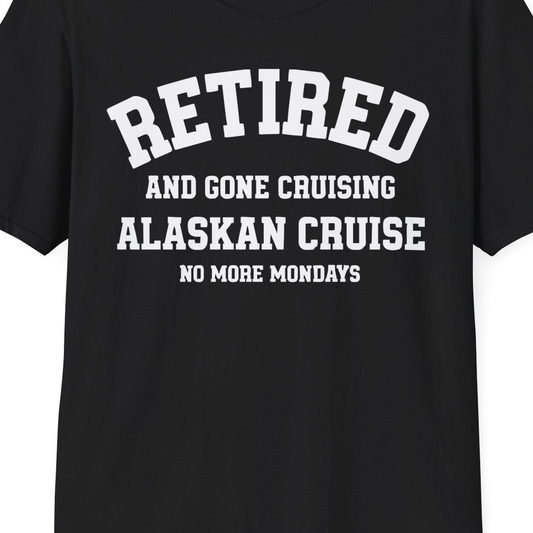 Retired Gone Cruising Alaska Cruise No More Mondays Shirt — T-Shirt T-Shirt – Black – Alaska Cruise Shirts Close Up