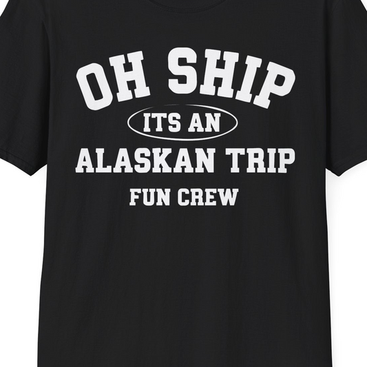 Oh Ship Its An Alaskan Trip Fun Crew Group Travel Shirt — T-Shirt T-Shirt – Black – Alaska Cruise Shirts Close Up