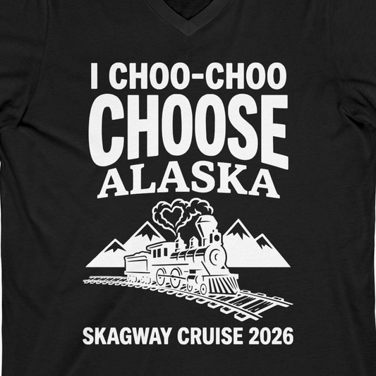 I Choo Choo Choose Alaska Skagway Cruise 2026 Souvenir Shirt — V-Neck V-Neck Shirt – Alaska Cruise Shirts Close Up