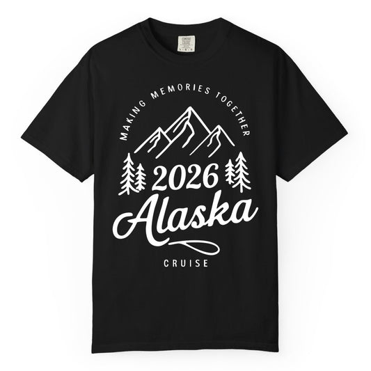2026 Alaska cruise t-shirt - Family Vacation Mountains Adventure Tee (Comfort Color) in Black - 2026 Alaska Cruise Making Memories Shirt - Mountains and Pine Trees