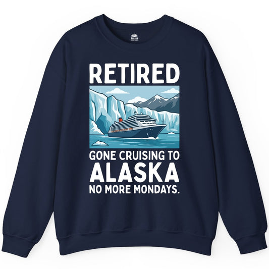 Retired Gone Cruising Alaska Shirt - Alaska Cruise Gift Apparel (Sweatshirt) in Navy - Retired Gone Cruising Alaska Shirt - Glacier Cruise Ship Cartoon Design