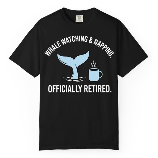 Retired Whale Watching Shirt - Funny Retirement Gift for Nature Lovers (Comfort Color) in Black - Retired Whale Watching and Napping Shirt - Alaska Cruise Coffee Tee