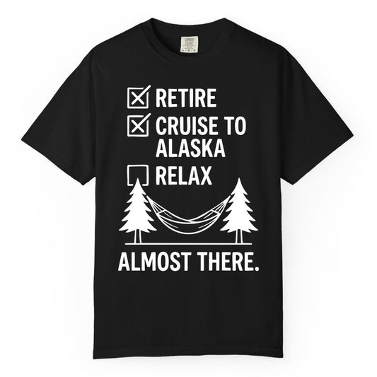 Alaska Cruise Retirement Shirt - Funny Checklist Tee for Retirees (Comfort Color) in Black - Alaska Cruise Retirement Checklist Shirt - Funny Almost There Tee