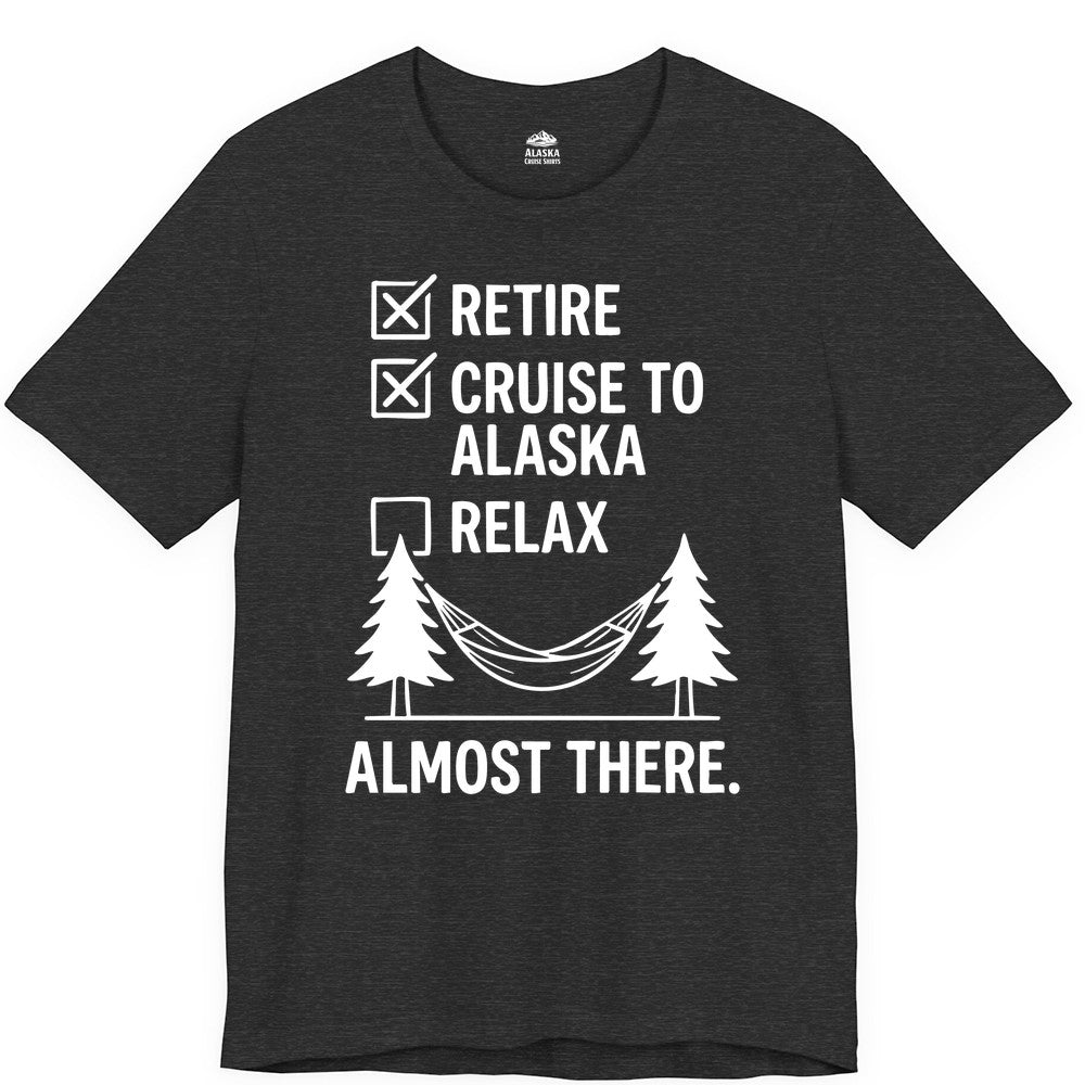 Alaska Cruise Retirement Shirt - Funny Checklist Tee for Retirees (Premium Tee) in Dark Grey Heather - Alaska Cruise Retirement Checklist Shirt - Funny Almost There Tee