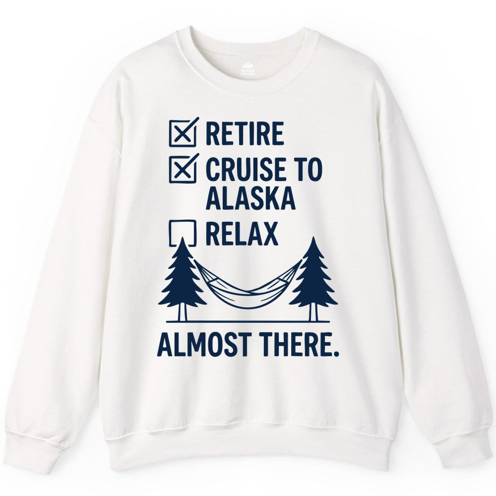 Alaska Cruise Retirement Shirt - Funny Checklist Tee for Retirees (Sweatshirt) in White - Alaska Cruise Retirement Checklist Shirt - Funny Almost There Tee