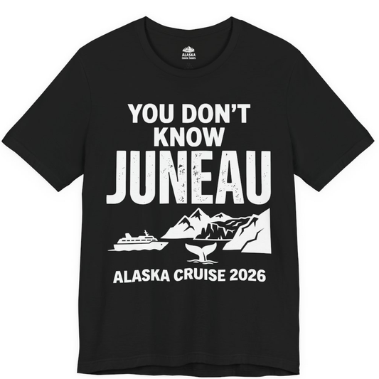 You Dont Know Juneau Alaska Cruise 2026 Travel Tee Shirt – Black – Alaska Cruise Shirts