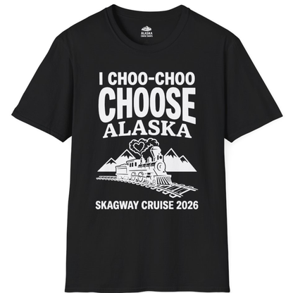 I Choo Choo Choose Alaska Skagway Cruise 2026 Souvenir Shirt – Black – Alaska Cruise Shirts