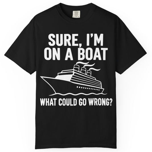 Sure I'm On A Boat Funny Cruise Vacation Graphic Shirt – Black – Alaska Cruise Shirts
