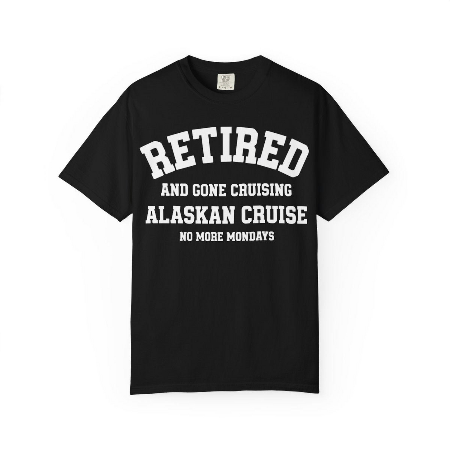 Retired Gone Cruising Alaska Cruise No More Mondays Shirt — Comfort Comfort Colors T-Shirt – Alaska Cruise Shirts