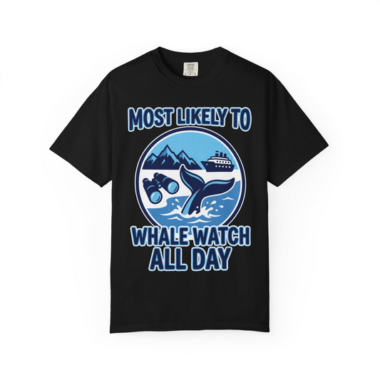 Most Likely To Whale Watch All Day Alaska Cruise Shirt — Comfort Comfort Colors T-Shirt – Alaska Cruise Shirts