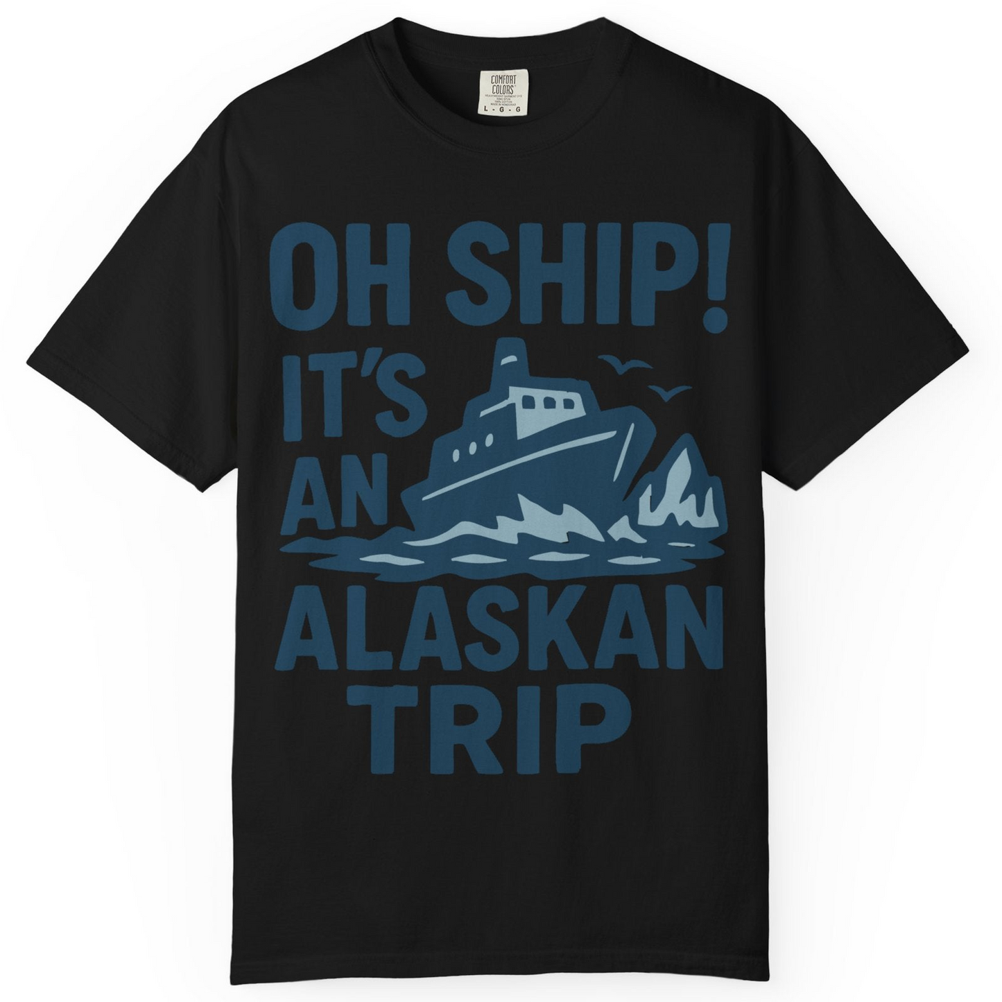 Oh Ship It’s an Alaskan Trip Funny Alaska Cruise Shirt — Comfort Comfort Colors T-Shirt – Alaska Cruise Shirts