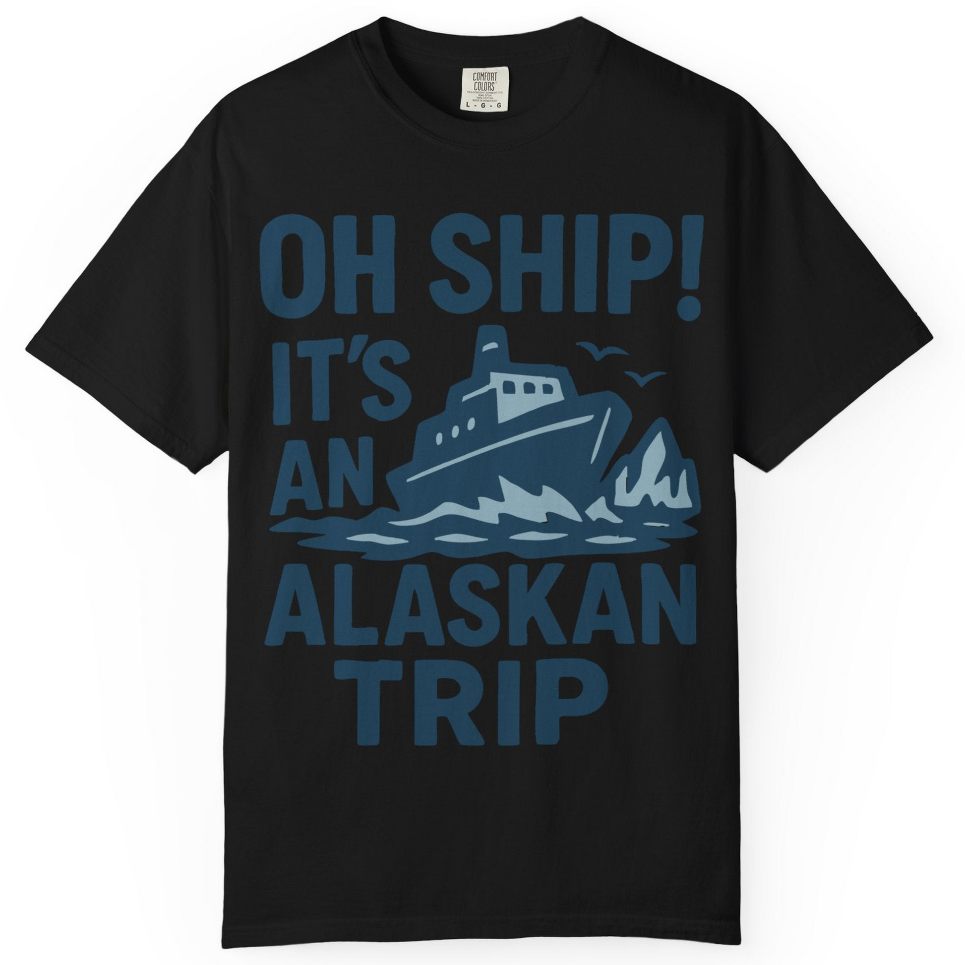 Oh Ship It’s an Alaskan Trip Funny Alaska Cruise Shirt — Comfort Comfort Colors T-Shirt – Alaska Cruise Shirts