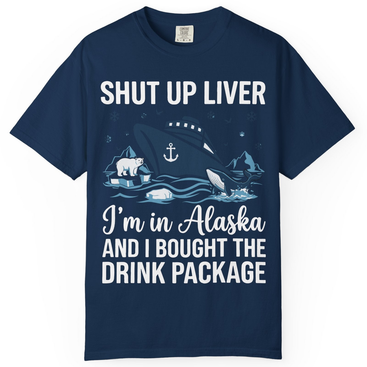 Shut Up Liver Alaska Cruise Drink Package Funny Shirt — Comfort Comfort Colors T-Shirt – Alaska Cruise Shirts