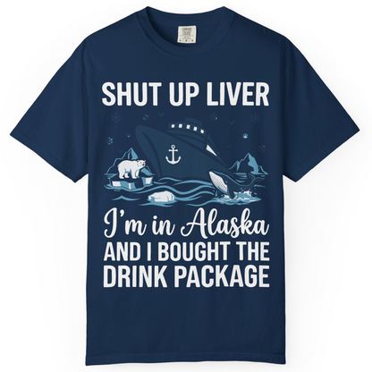 Shut Up Liver Alaska Cruise Drink Package Funny Shirt — Comfort Comfort Colors T-Shirt – Alaska Cruise Shirts