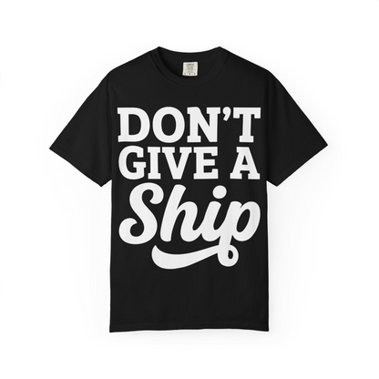 Don’t Give a Ship Bold Funny Cruise Vacation Shirt — Comfort Comfort Colors T-Shirt – Alaska Cruise Shirts