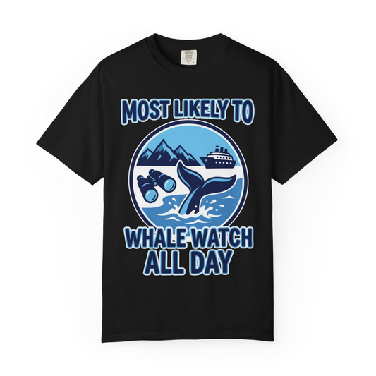 Most Likely To Whale Watch All Day Alaska Cruise Shirt — Comfort Comfort Colors T-Shirt – Alaska Cruise Shirts Close Up