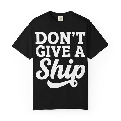 Don’t Give a Ship Bold Funny Cruise Vacation Shirt — Comfort Comfort Colors T-Shirt – Alaska Cruise Shirts Close Up
