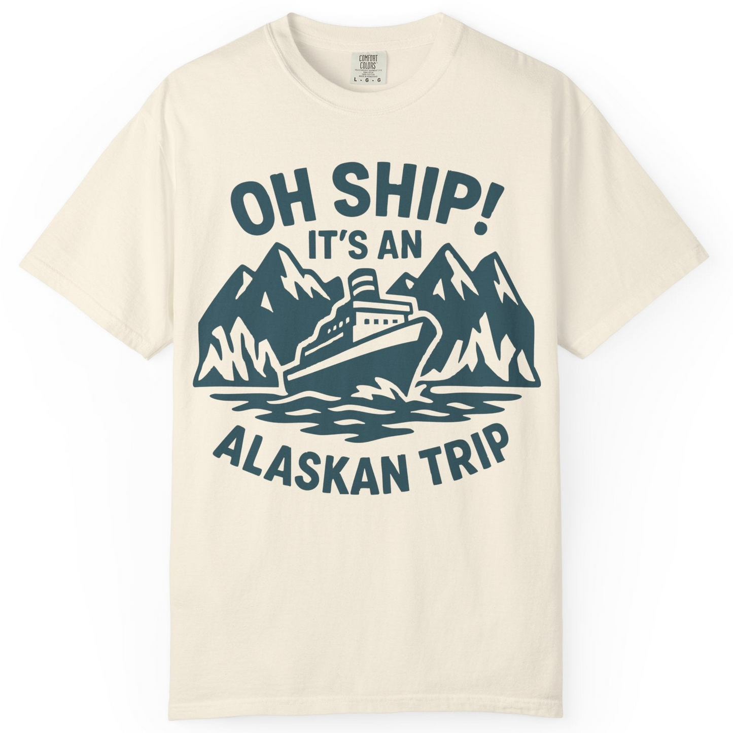 Oh Ship Its An Alaskan Trip Funny Alaska Cruise Adventure Shirt — Comfort Comfort Colors T-Shirt – Ivory – Alaska Cruise Shirts