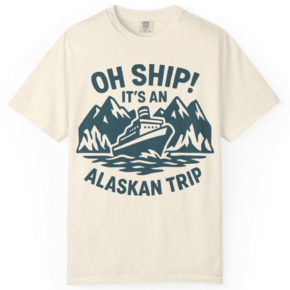 Oh Ship Its An Alaskan Trip Funny Alaska Cruise Adventure Shirt — Comfort Comfort Colors T-Shirt – Ivory – Alaska Cruise Shirts