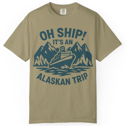 Oh Ship Its An Alaskan Trip Funny Alaska Cruise Adventure Shirt — Comfort Comfort Colors T-Shirt – Khaki – Alaska Cruise Shirts