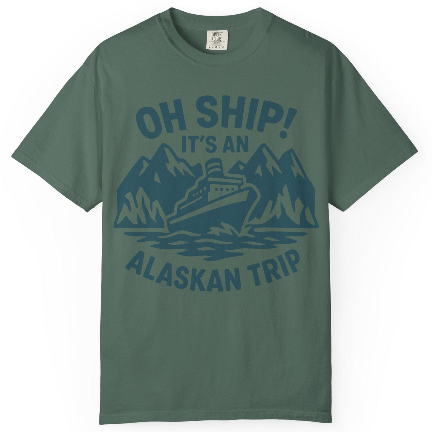 Oh Ship Its An Alaskan Trip Funny Alaska Cruise Adventure Shirt — Comfort Comfort Colors T-Shirt – Blue Spruce – Alaska Cruise Shirts