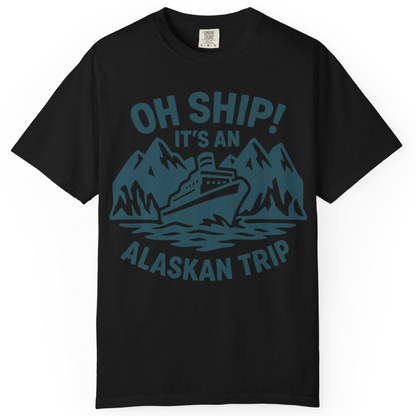 Oh Ship Its An Alaskan Trip Funny Alaska Cruise Adventure Shirt — Comfort Comfort Colors T-Shirt – Black – Alaska Cruise Shirts
