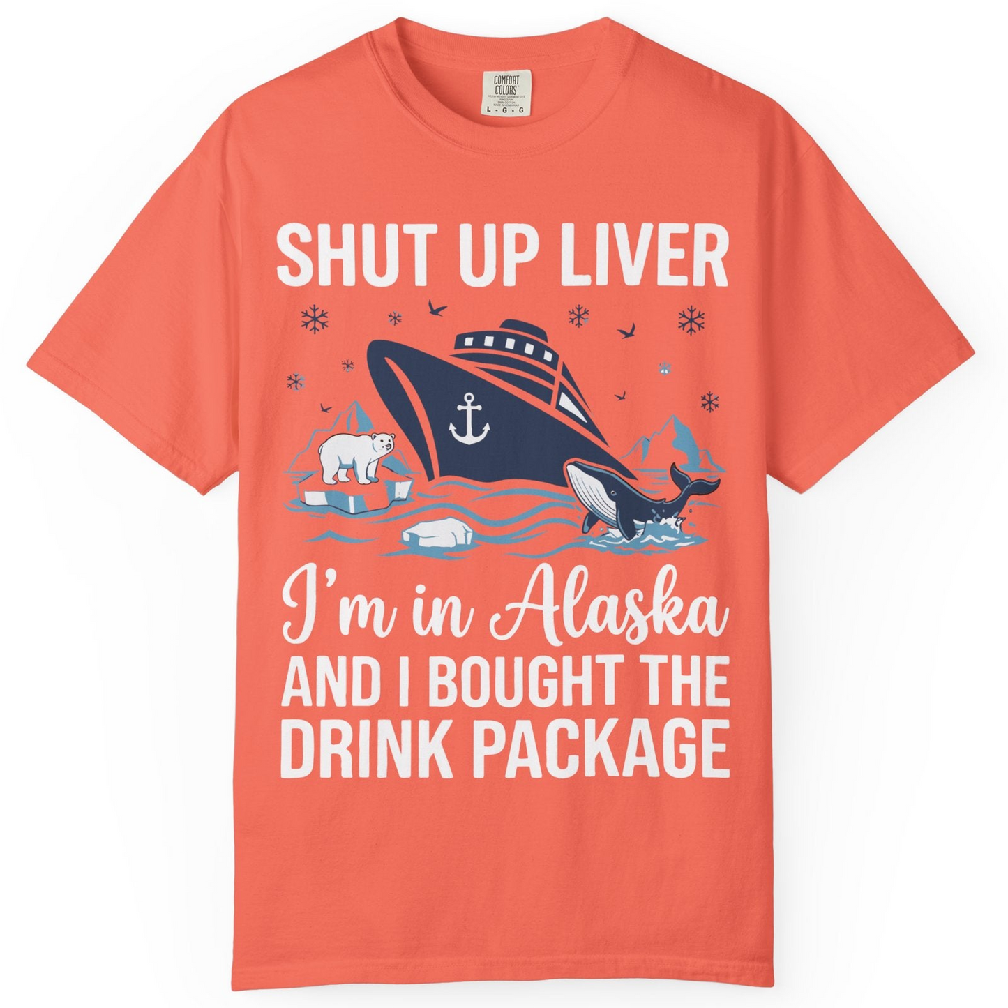 Shut Up Liver Alaska Cruise Drink Package Funny Shirt — Comfort Comfort Colors T-Shirt – Bright Salmon – Alaska Cruise Shirts
